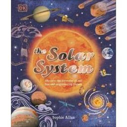 Sophie Allan The Solar System: Discover the Mysteries of Our Sun and Neighbouring Planets