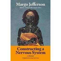 Margo Jefferson Constructing a Nervous System: A Memoir
