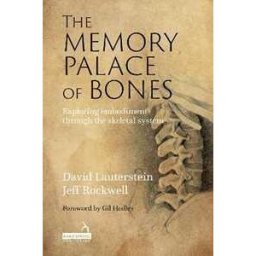 Jeff Rockwell;David Lauterstein The Memory Palace of Bones: Exploring Embodiment through the Skeletal System