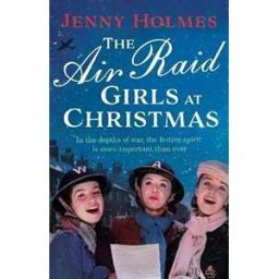Jenny Holmes The Air Raid Girls at Christmas: A wonderfully festive and heart-warming new WWII saga
