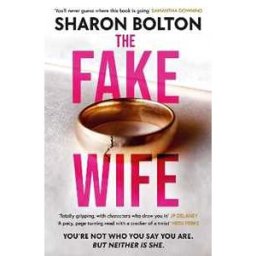 Sharon Bolton The Fake Wife: An absolutely gripping psychological thriller with jaw-dropping twists from the author of THE SPLIT