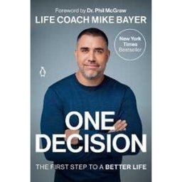 Mike Bayer One Decision: The First Step to a Better Life