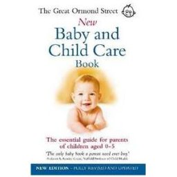 Maire Messenger;Tessa Hilton The Great Ormond Street New Baby & Child Care Book: The Essential Guide for Parents of Children Aged 0-5