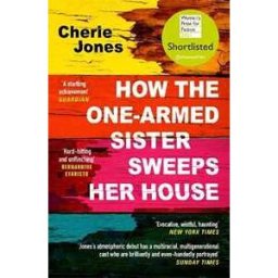 Cherie Jones How the One-Armed Sister Sweeps Her House: Shortlisted for the 2021 Women's Prize for Fiction
