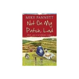 Mike Pannett Not On My Patch, Lad: More Tales of a Yorkshire Bobby