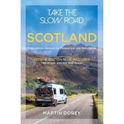 Martin Dorey Take the Slow Road: Scotland 2nd edition: Inspirational Journeys by Camper Van and Motorhome