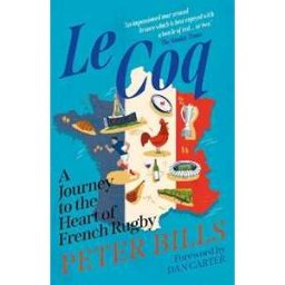 Peter Bills Le Coq: A Journey to the Heart of French Rugby
