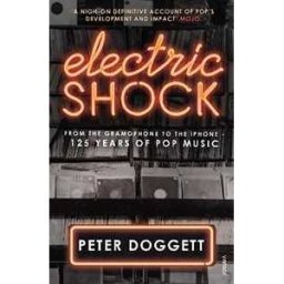 Peter Doggett Electric Shock: From the Gramophone to the iPhone - 125 Years of Pop Music