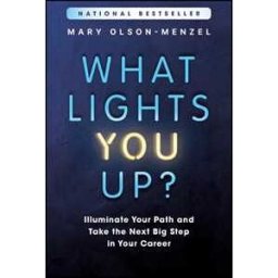 Mary Olson-Menzel What Lights You Up?: Illuminate Your Path and Take the Next Big Step in Your Career