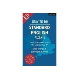 Jan Haydn Rowles;Edda Sharpe How to Do Standard English Accents: From Traditional RP to the New 21st-Century Neutral Accent