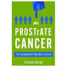 Graham Sharpe PROSTrATE CANCER: The Misunderstood Male Killer
