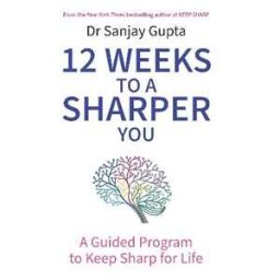 Sanjay Gupta 12 Weeks to a Sharper You: A Guided Program to Keep Sharp for Life