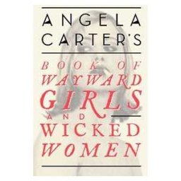 Angela Carter 's Book Of Wayward Girls And Wicked Women