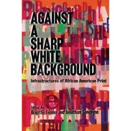Against a Sharp White Background: Infrastructures of African American Print