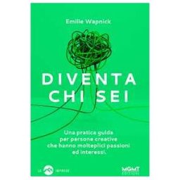 Emilie Wapnick Diventa chi sei. Una pratica guida per persone creative che hanno molteplici passioni e interessi