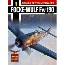 Dan Sharp Eagles of the Luftwaffe: Focke-Wulf Fw 190 A, F and G