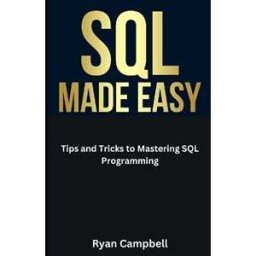 Ryan Campbell SQL Made Easy: Tips and Tricks to Mastering SQL Programming