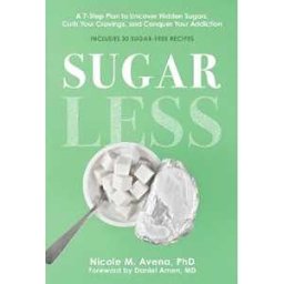 Nicole M. Avena Sugarless: A 7-Step Plan to Uncover Hidden Sugars, Curb Your Cravings, and Conquer Your Addiction
