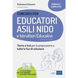 Educatori e assistenti asili nido. istruttori nei servizi educativi. Manuale completo per la preparazione al concorso e l'aggiornamento professionale. Con estensioni online. Con software di simul...