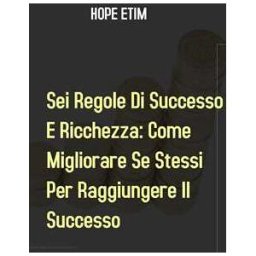 Sei Regole Di Successo E Ricchezza: Come Migliorare Se Stessi Per Raggiungere Il Successo