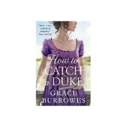 Grace Burrowes How To Catch A Duke: a smart and sexy Regency romance, perfect for fans of Bridgerton