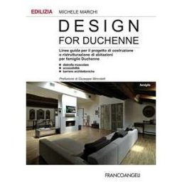 Michele Marchi Design for Duchenne. Linee guida per il progetto di costruzione o ristrutturazione di abitazioni per famiglie Duchenne. Distrofia muscolare, accessibilità, barriere.