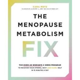 Cara Metz The Menopause Metabolism Fix: The Over-40 Woman’s 4-Week Program to Recover Your Strong, Sexy (and Sane) Self in 15 Minutes a Day