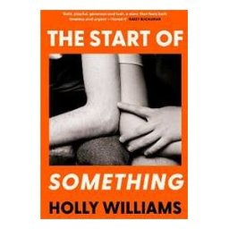 Holly Williams The Start of Something: The sharp, compulsive and thought-provoking book club read for 2025
