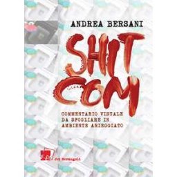 Andrea Bersani Shitcom. Commentario visuale da sfogliarsi in ambiente arieggiato
