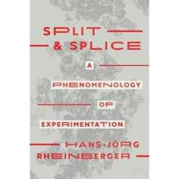 Hans-Jörg Rheinberger Split and Splice: A Phenomenology of Experimentation