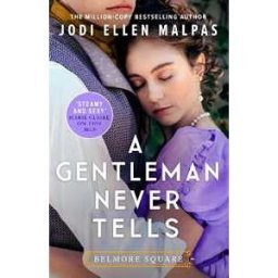 Jodi Ellen Malpas A Gentleman Never Tells: The sexy, steamy and utterly page-turning new regency romance from the million-copy bestselling author