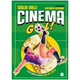 Giulio Valli Cinema gol! La più completa guida ai film sul calcio
