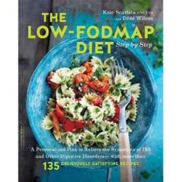 Kate Scarlata;Dédé Wilson The Low-FODMAP Diet Step by Step: A Personalized Plan to Relieve the Symptoms of IBS and Other Digestive Disorders--with More Than 130 Deliciously Satisfying Recipes