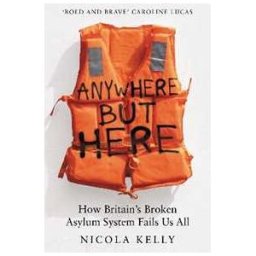 Nicola Kelly Anywhere But Here: How Britain’s Broken Asylum System Fails Us All