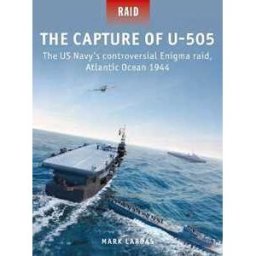 Mark Lardas The Capture of U-505: The US Navy's controversial Enigma raid, Atlantic Ocean 1944