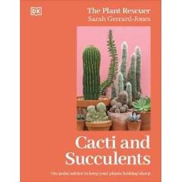 Sarah Gerrard-Jones Cacti and Succulents: The Plant Rescuer's On-point Advice to Keep Your Plants Looking Sharp