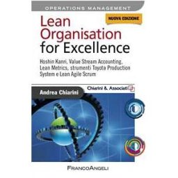 Andrea Chiarini Lean organization for excellence. Hoshin Kanri, value stream accounting, lean metrics, strumenti Toyota production system e lean agile scrum. Nuova ediz.