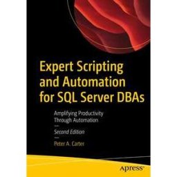 Expert Scripting and Automation for SQL Server DBAs
