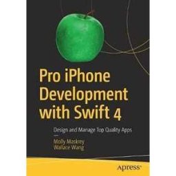 Molly Maskrey;Wallace Wang Pro iPhone Development with Swift 4: Design and Manage Top Quality Apps