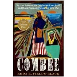Edda L. Fields-Black COMBEE: Harriet Tubman, the Combahee River Raid, and Black Freedom during the Civil War