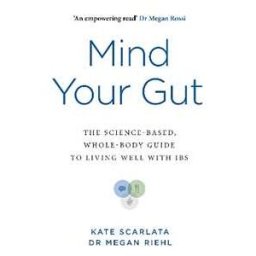 Kate Scarlata;Megan Riehl Mind Your Gut: The Science-based, Whole-body Guide to Living Well with IBS