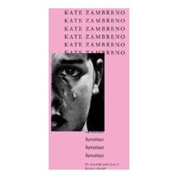 Kate Zambreno Heroines: The essential feminist manifesto and ‘One of the 50 greatest books by women’ (Buzzfeed): ‘Sharp, finely-structured, and meticulously researched’ Maggie Nelson