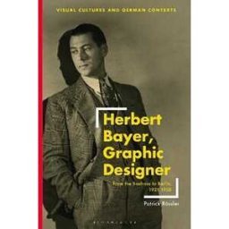 Patrick Rössler Herbert Bayer, Graphic Designer: From the Bauhaus to Berlin, 1921–1938
