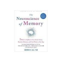 Sherrie All The Neuroscience of Memory: Seven Skills to Optimize Your Brain Power, Improve Memory, and Stay Sharp at Any Age