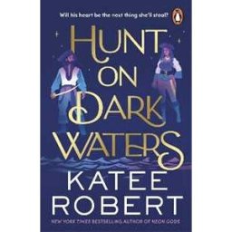 Katee Robert Hunt On Dark Waters: A sexy fantasy romance from TikTok phenomenon and author of Neon Gods