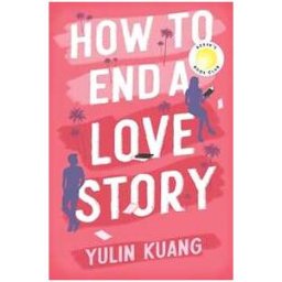 Yulin Kuang How to End a Love Story: Goodreads Readers' Favourite Debut Novel: a sexy, smart, hilarious and heartbreaking romcom