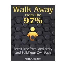 Walk Away From The 97% : Break Free From Mediocrity And Build Your Own Path