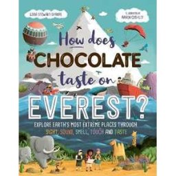 Leisa Stewart-Sharpe How Does Chocolate Taste on Everest?: Explore Earth's Most Extreme Places Through Sight, Sound, Smell, Touch and Taste