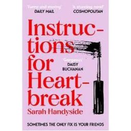 Sarah Handyside Instructions for Heartbreak: A gorgeous, razor-sharp novel about female friendship and healing a broken heart