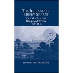 Henry Sharpe The Journals of : City Merchant and Hampstead Worthy, 1830-1847